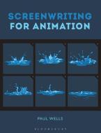 Screenwriting for Animation di Paul Wells edito da BLOOMSBURY VISUAL ARTS