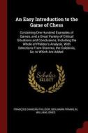 An Easy Introduction to the Game of Chess: Containing One Hundred Examples of Games, and a Great Variety of Critical Sit di Francois Danican Philidor, Benjamin Franklin, William Jones edito da CHIZINE PUBN