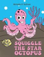 Squiggle The Star Octopus di Michelle O' Sullivan edito da Austin Macauley Publishers