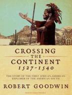 Crossing the Continent 1527-1540: The Story of the First African American Explorer of the American South di Robert Goodwin edito da Tantor Audio