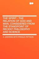 The Spirit di A. (Andrew) Seth Pringle-Pattison edito da HardPress Publishing