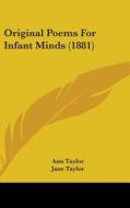 Original Poems for Infant Minds (1881) di Ann Taylor, Jane Taylor edito da Kessinger Publishing