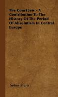 The Court Jew - A Contribution To The History Of The Period Of Absolutism In Central Europe di Selma Stern edito da Read Books