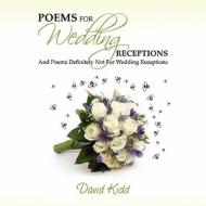 Poems for Wedding Receptions - And Poems Definitely Not for Wedding Receptions! di David Kidd edito da Lulu.com