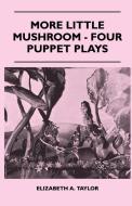More Little Mushroom - Four Puppet Plays di Elizabeth A. Taylor edito da Carveth Press