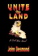 Unite the Land di John Desmond edito da Xlibris