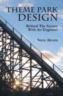 Theme Park Design: Behind the Scenes with an Engineer di Steve Alcorn edito da Createspace
