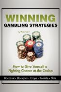 Winning Gambling Strategies: How to Give Yourself a Fighting Chance at the Casino di Philip Nehrt edito da AUTHORHOUSE
