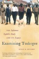 Examining Tuskegee: The Infamous Syphilis Study and Its Legacy di Susan M. Reverby edito da UNIV OF NORTH CAROLINA PR