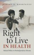 The Right To Live In Health di Daniel A. Rodriguez edito da The University Of North Carolina Press