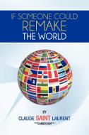 If Someone Could Remake the World di Claude Saint Laurent edito da AuthorHouse UK