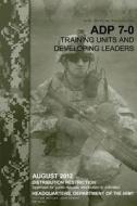 Army Doctrine Publication Adp 7-0 Training Units and Developing Leaders August 2012 di United States Government Us Army edito da Createspace