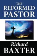 The Reformed Pastor di Richard Baxter edito da Createspace