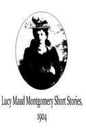 Lucy Maud Montgomery Short Stories, 1904 di Lucy Maud Montgomery edito da Createspace