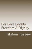 For Love Loyalty Freedom & Dignity di MR Tilahun Tassew edito da Createspace