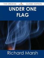 Under One Flag - The Original Classic Edition di Richard Marsh edito da Emereo Classics
