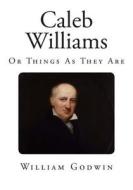 Caleb Williams: Or Things as They Are di William Godwin edito da Createspace