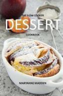 The Slow Cooker Dessert Cookbook di Maryanne Madden edito da Createspace