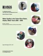 Water Quality in the Yukon River Basin, Alaska, Water Years 2006-2008 di U. S. Department of the Interior edito da Createspace