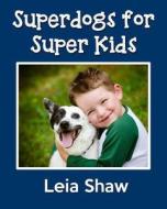 Superdogs for Super Kids di Leia Shaw edito da Createspace