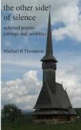 The Other Side of Silence: Selected Poems Jottings and Scribbles di Michael B. Thompson edito da Createspace