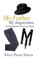 My Father My Inspiration di Alice Perez Sierra edito da XULON PR