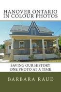 Hanover Ontario in Colour Photos: Saving Our History One Photo at a Time di Mrs Barbara Raue edito da Createspace
