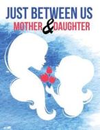 Just Between Us Mother & Daughter Journal di The Blokehead edito da Createspace