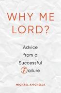 Why Me, Lord?: Advice from a Successful Failure di Michael Apichella edito da AUGSBURG FORTRESS PUBL