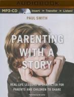 Parenting with a Story: Real-Life Lessons in Character for Parents and Children to Share di Paul Smith edito da Audible Studios on Brilliance