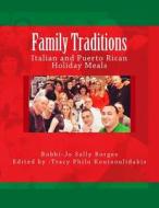 Family Traditions: Italian and Puerto Rican Holiday Meals di MS Bobbi-Jo Sally Borges edito da Createspace Independent Publishing Platform