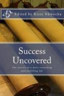 Success Uncovered di Kizzi Nkwocha edito da Createspace