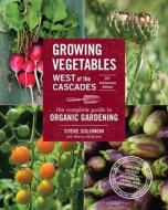Growing Vegetables West of the Cascades, 35th Anniversary Edition: The Complete Guide to Organic Gardening di Steve Solomon, Marina McShane edito da SASQUATCH BOOKS