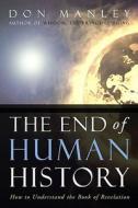 The End of Human History: How to Understand the Book of Revelation di Don Manley edito da Winepress Publishing