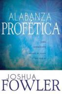 Alabanza Profetica = Prophetic Praise di Joshua Fowler edito da Whitaker Distribution