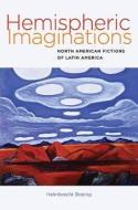Hemispheric Imaginations - North American Fictions of Latin America di Helmbrecht Breinig edito da Dartmouth College Press