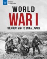 World War I: The Great War to End All Wars di Julie Knutson edito da NOMAD PR