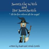 Sweets the Witch and Her Sweetswitch di Katie Smith, Micah Smith edito da FIRST EDITION DESIGN EBOOK PUB