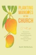 Planting Mangoes In The Church di Keith McNichols edito da WestBow Press