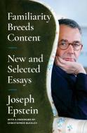 Familiarity Breeds Content: New and Selected Essays di Joseph Epstein edito da SIMON & SCHUSTER