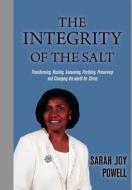 The Integrity of the Salt: Transforming, Healing, Seasoning, Purifying, Preserving and Changing the World for Christ. di Sarah Joy Powell edito da FRIESENPR