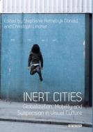 Inert Cities: Globalization, Mobility and Suspension in Visual Culture di Stephanie Hemelryk Donald, Christoph Lindner edito da PAPERBACKSHOP UK IMPORT