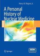 A Personal History of Nuclear Medicine di Henry N. Wagner edito da Springer-Verlag GmbH