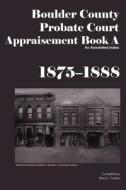 Boulder County Appraisement Book a 1875-1888: An Annotated Index di Dina C. Carson edito da Iron Gate Publishing (CO)