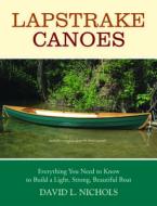 Lapstrake Canoes: Everything You Need to Know to Build a Light, Strong, Beautiful Boat di David L. Nichols edito da BREAKAWAY BOOKS