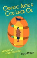 Orange Juice and Cod Liver Oil di Peter Morley edito da PERFECT PUBLISHERS LTD