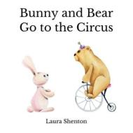 Bunny and Bear Go to the Circus di Laura Shenton edito da Iridescent Toad Publishing