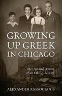 GROWING UP GREEK IN CHICAGO di Alexander Rassogianis edito da Outskirts Press