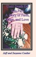 Until Death Do You Part: A Story of Faith, Hope, and Love di Jeff Coulter, Suzanne Coulter edito da Createspace Independent Publishing Platform
