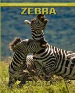 Zebra: Amazing Fun Facts and Pictures about Zebra for Kids di Gaia Carlo edito da Createspace Independent Publishing Platform